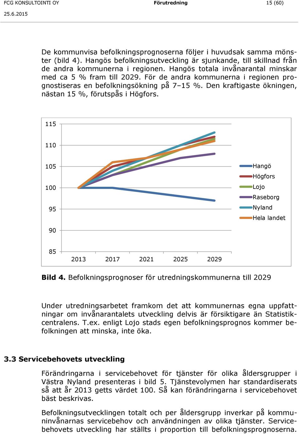 För de andra kommunerna i regionen prognostiseras en befolkningsökning på 7 15 %. Den kraftigaste ökningen, nästan 15 %, förutspås i Högfors.