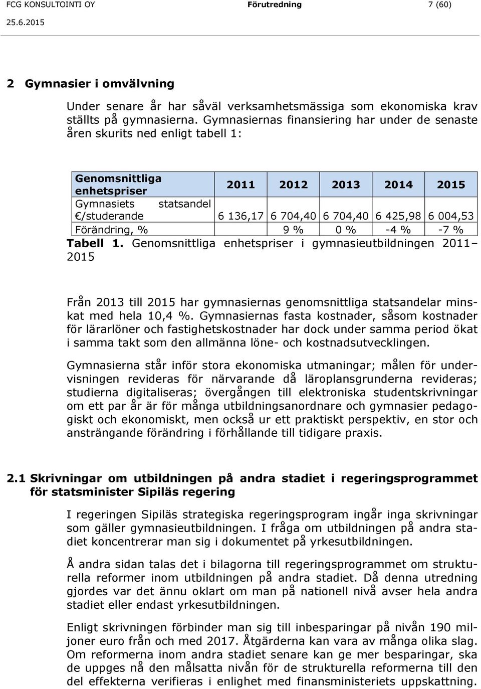 425,98 6 004,53 Förändring, % 9 % 0 % -4 % -7 % Tabell 1.