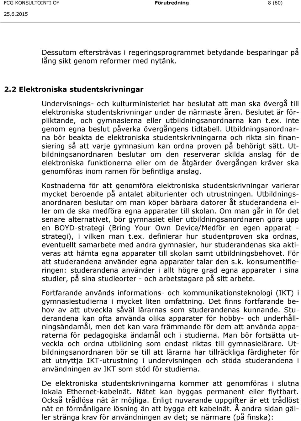 Beslutet är förpliktande, och gymnasierna eller utbildningsanordnarna kan t.ex. inte genom egna beslut påverka övergångens tidtabell.