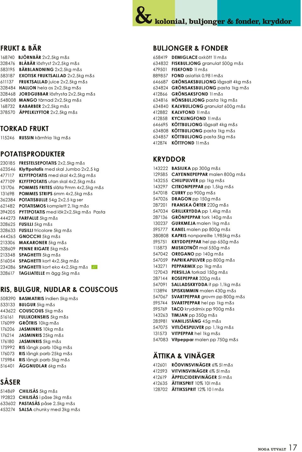 Torkad frukt 115246 Russin kärnfria 1kg m&s Potatisprodukter 230185 Frestelsepotatis 2x2,5kg m&s 623546 Klyftpotatis med skal Jumbo 2x2,5 kg 477117 Klyftpotatis med skal 4x2,5kg m&s 477109