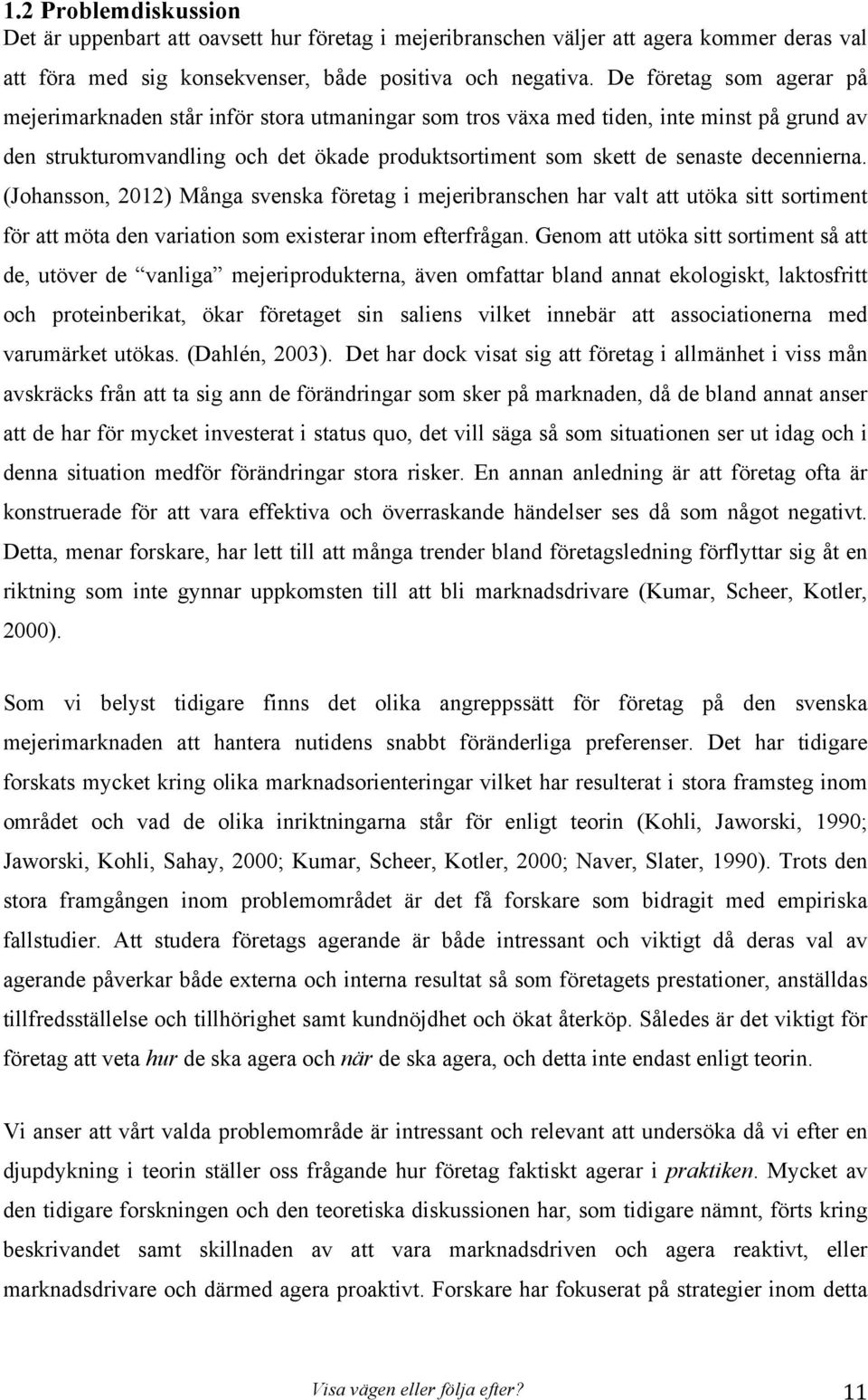 decennierna. (Johansson, 2012) Många svenska företag i mejeribranschen har valt att utöka sitt sortiment för att möta den variation som existerar inom efterfrågan.