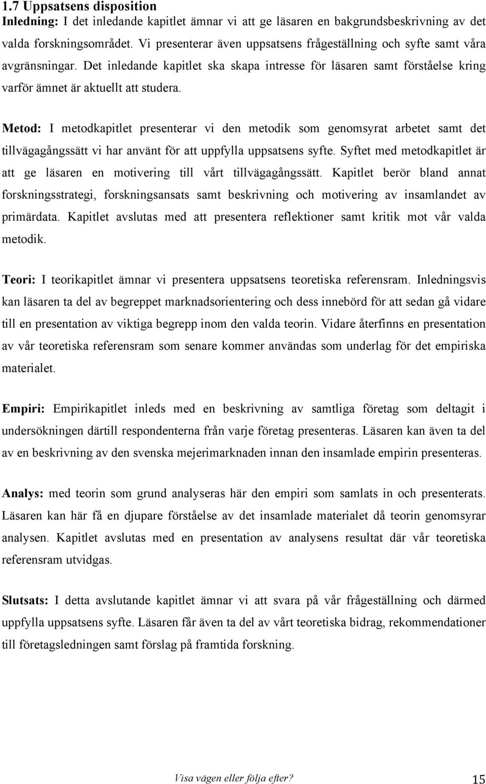 Metod: I metodkapitlet presenterar vi den metodik som genomsyrat arbetet samt det tillvägagångssätt vi har använt för att uppfylla uppsatsens syfte.