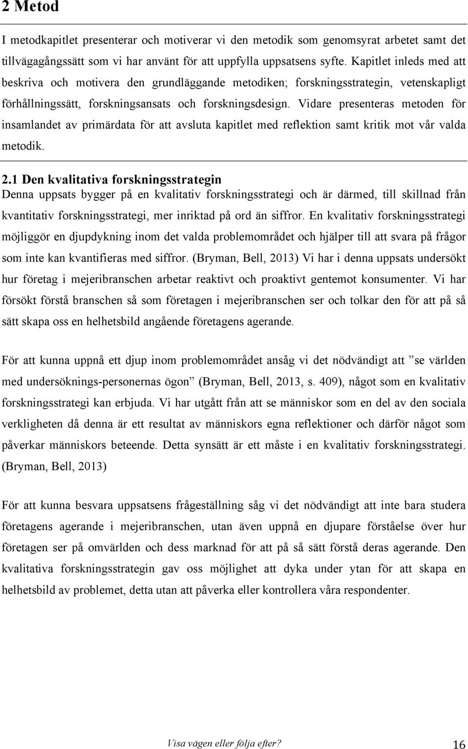 Vidare presenteras metoden för insamlandet av primärdata för att avsluta kapitlet med reflektion samt kritik mot vår valda metodik. 2.