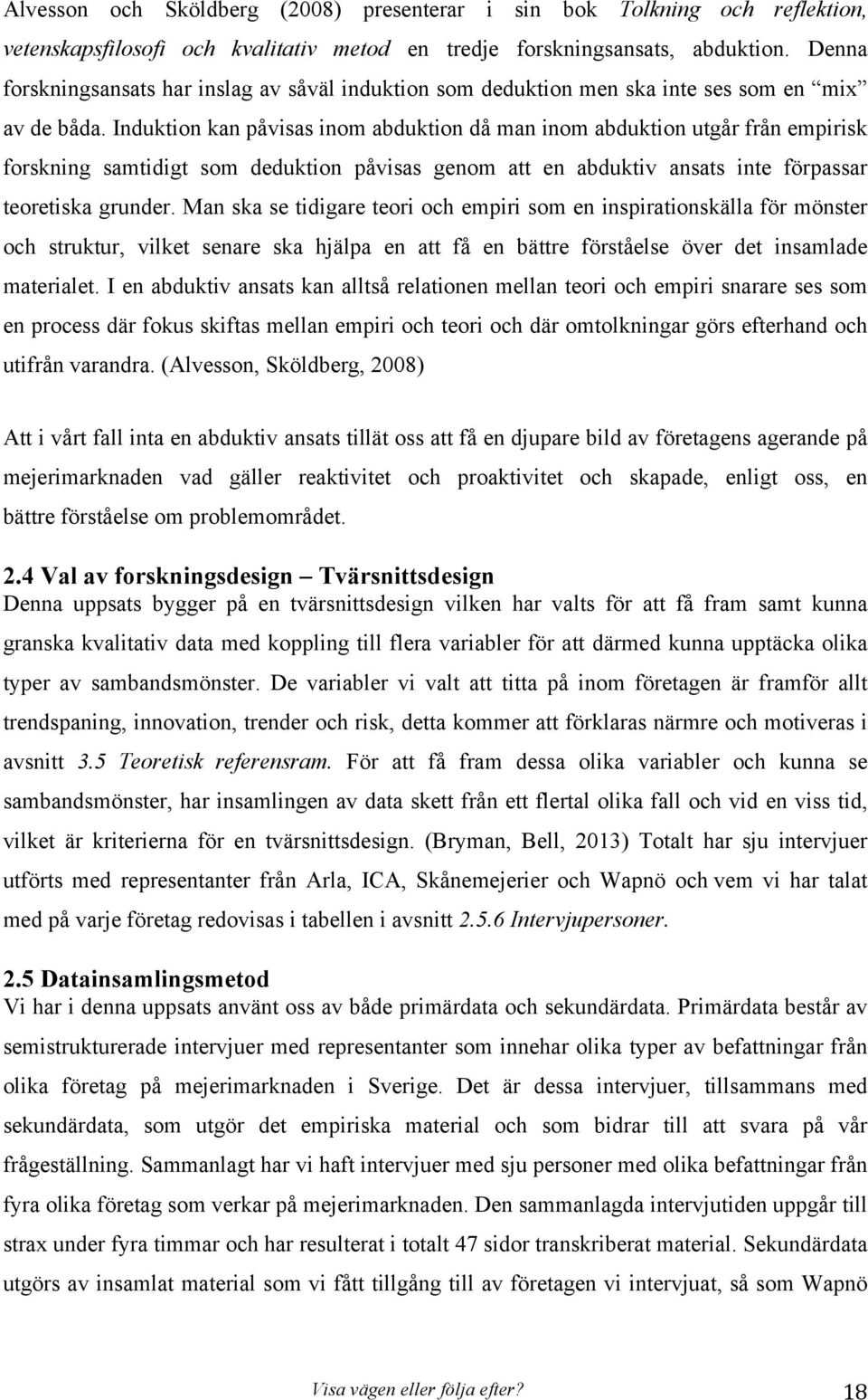 Induktion kan påvisas inom abduktion då man inom abduktion utgår från empirisk forskning samtidigt som deduktion påvisas genom att en abduktiv ansats inte förpassar teoretiska grunder.