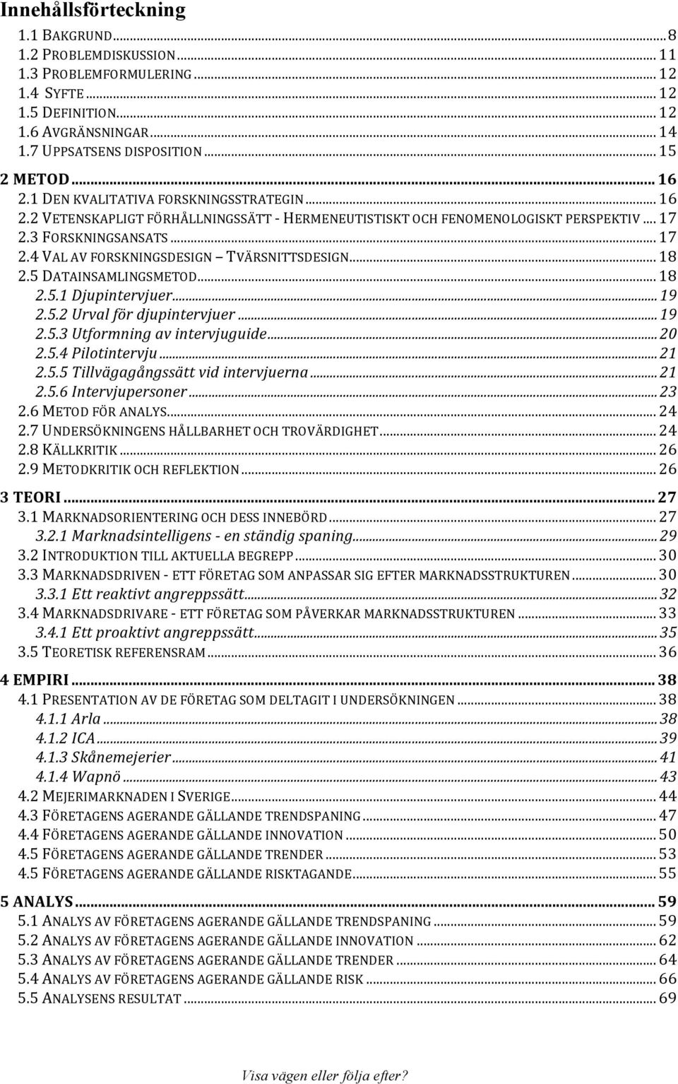 .. 18 2.5 DATAINSAMLINGSMETOD... 18 2.5.1 Djupintervjuer... 19 2.5.2 Urval för djupintervjuer... 19 2.5.3 Utformning av intervjuguide... 20 2.5.4 Pilotintervju... 21 2.5.5 Tillvägagångssätt vid intervjuerna.