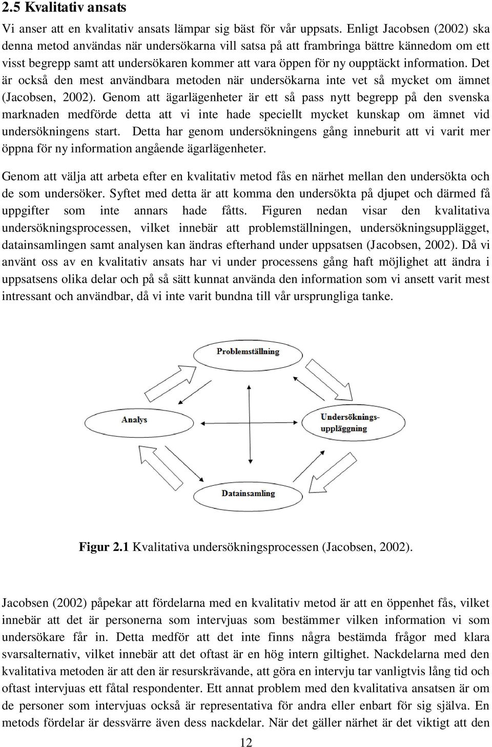 information. Det är också den mest användbara metoden när undersökarna inte vet så mycket om ämnet (Jacobsen, 2002).