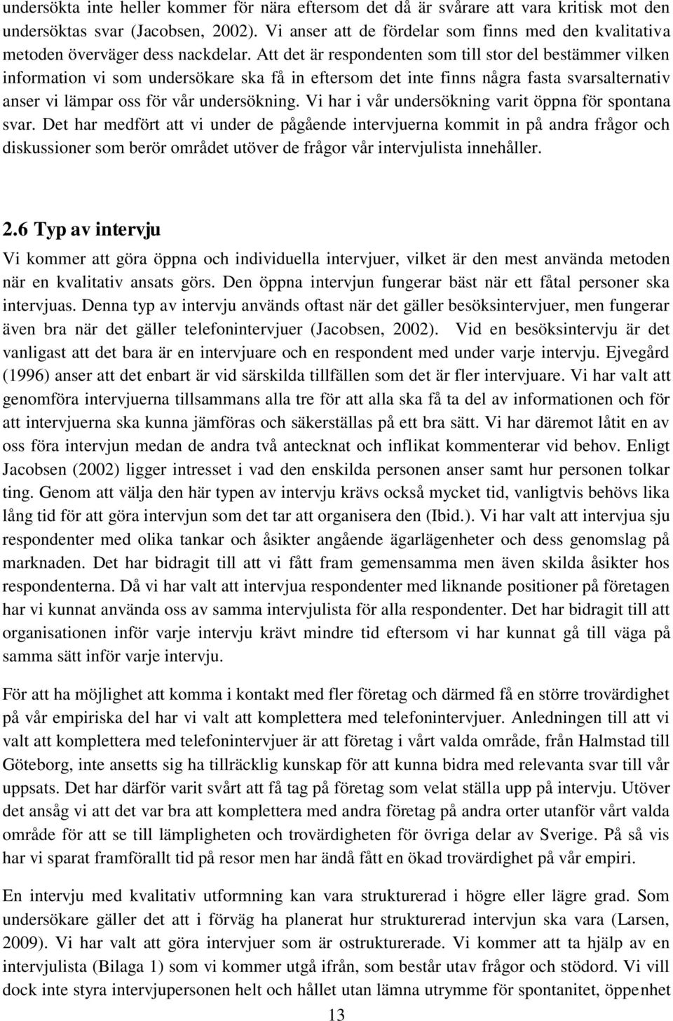 Att det är respondenten som till stor del bestämmer vilken information vi som undersökare ska få in eftersom det inte finns några fasta svarsalternativ anser vi lämpar oss för vår undersökning.