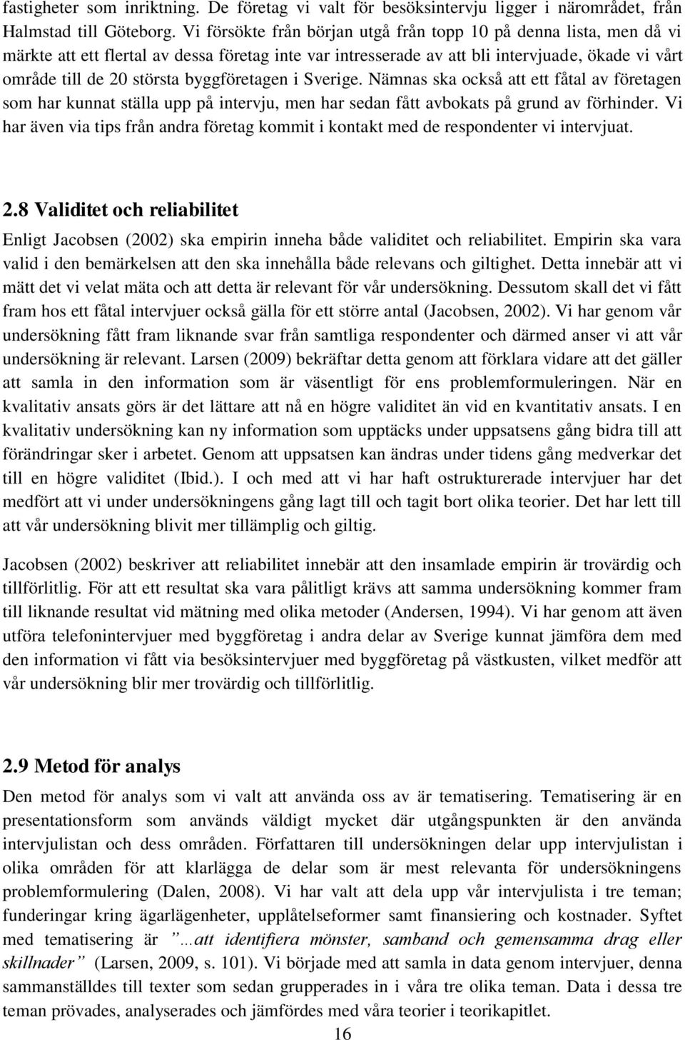 byggföretagen i Sverige. Nämnas ska också att ett fåtal av företagen som har kunnat ställa upp på intervju, men har sedan fått avbokats på grund av förhinder.