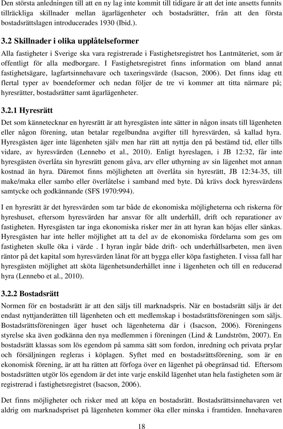 2 Skillnader i olika upplåtelseformer Alla fastigheter i Sverige ska vara registrerade i Fastighetsregistret hos Lantmäteriet, som är offentligt för alla medborgare.