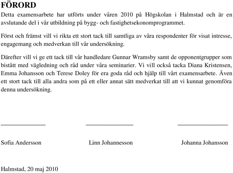 Därefter vill vi ge ett tack till vår handledare Gunnar Wramsby samt de opponentgrupper som bistått med vägledning och råd under våra seminarier.