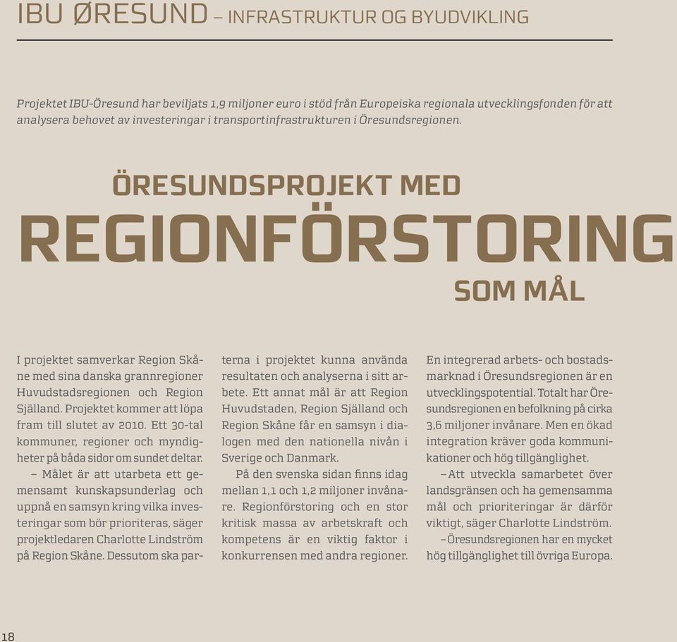 Projektet kommer att löpa fram till slutet av 2010. Ett 30-tal kommuner, regioner och myndigheter på båda sidor om sundet deltar.