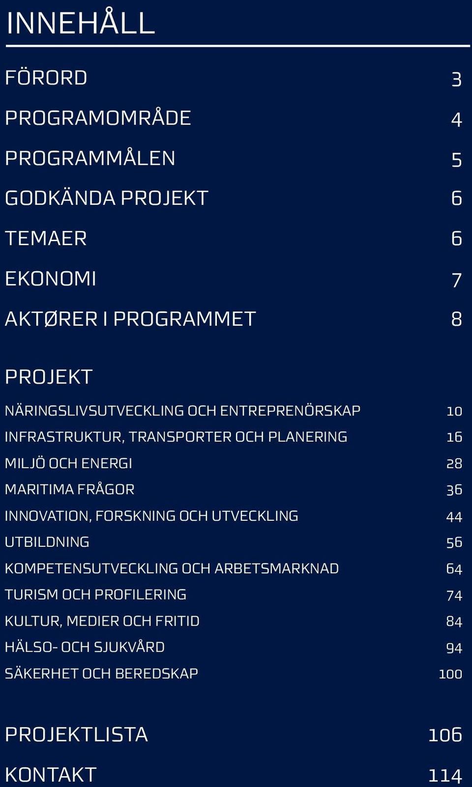 frågor 36 Innovation, forskning och utveckling 44 Utbildning 56 Kompetensutveckling och arbetsmarknad 64 Turism och