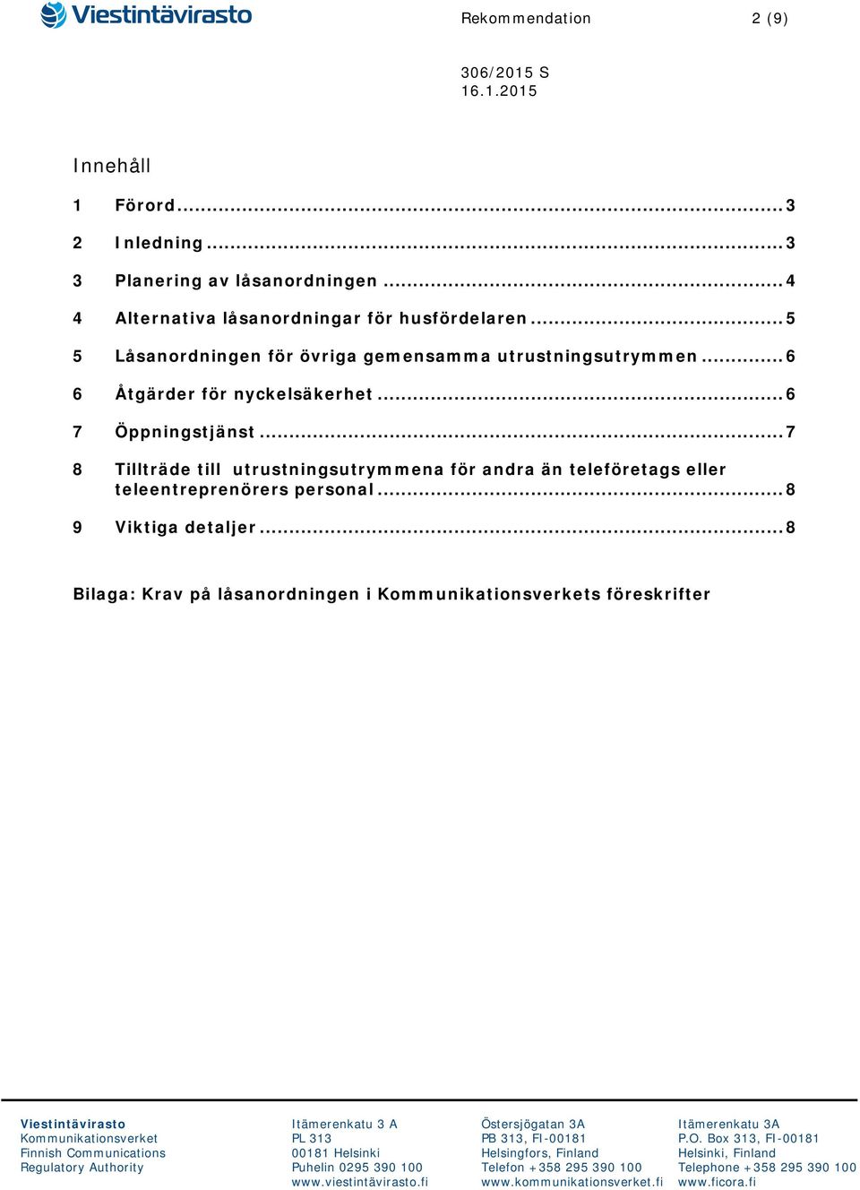 .. 5 5 Låsanordningen för övriga gemensamma utrustningsutrymmen... 6 6 Åtgärder för nyckelsäkerhet.