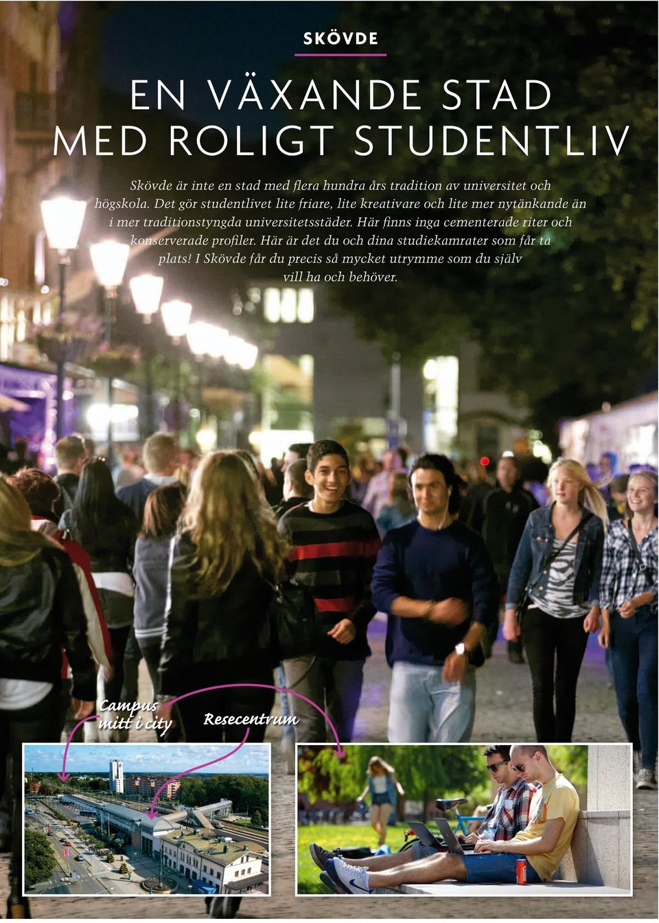 Det gör studentlivet lite friare, lite kreativare och lite mer nytänkande än i mer traditionstyngda universitetsstäder.