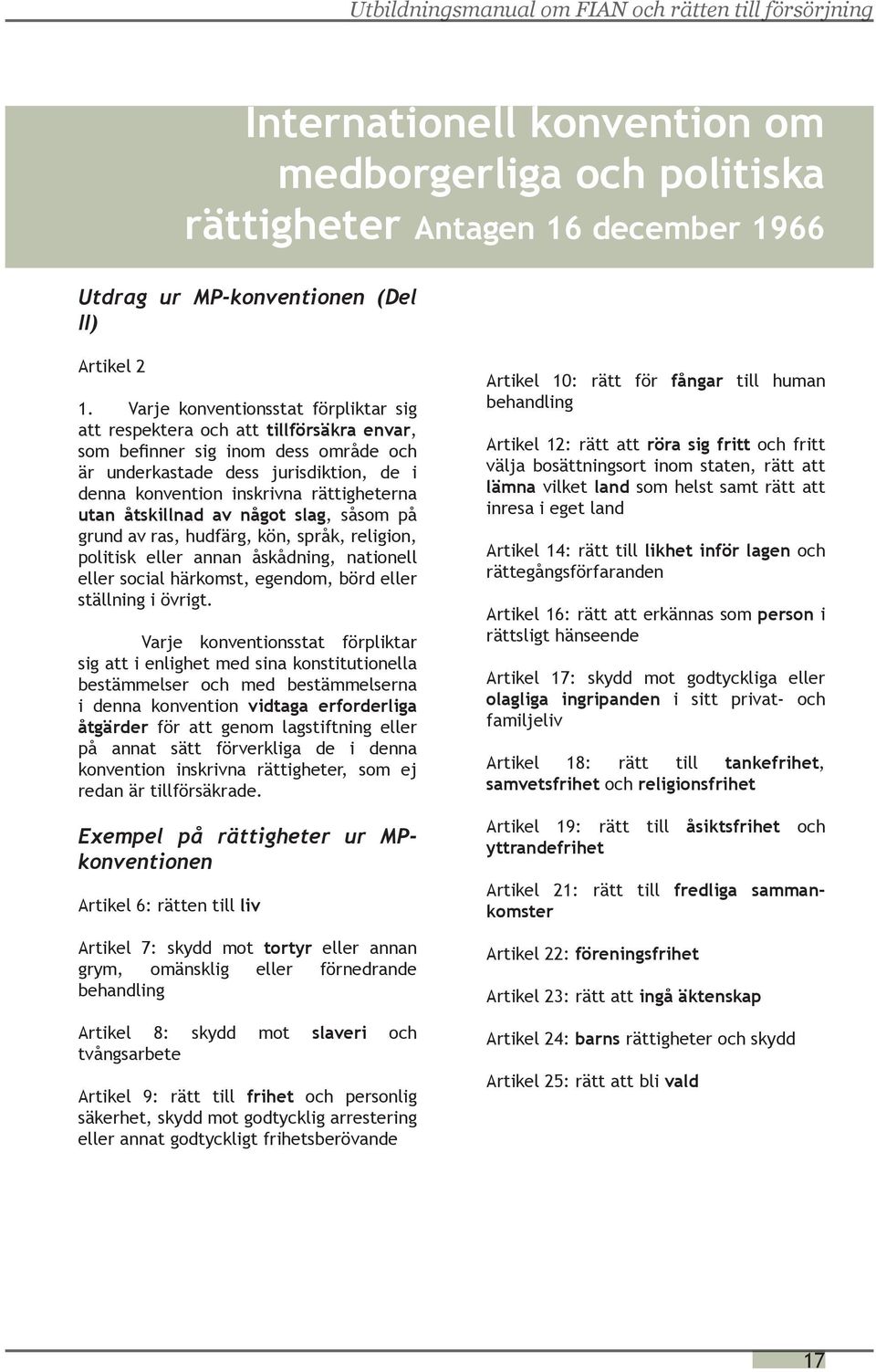 utan åtskillnad av något slag, såsom på grund av ras, hudfärg, kön, språk, religion, politisk eller annan åskådning, nationell eller social härkomst, egendom, börd eller ställning i övrigt.