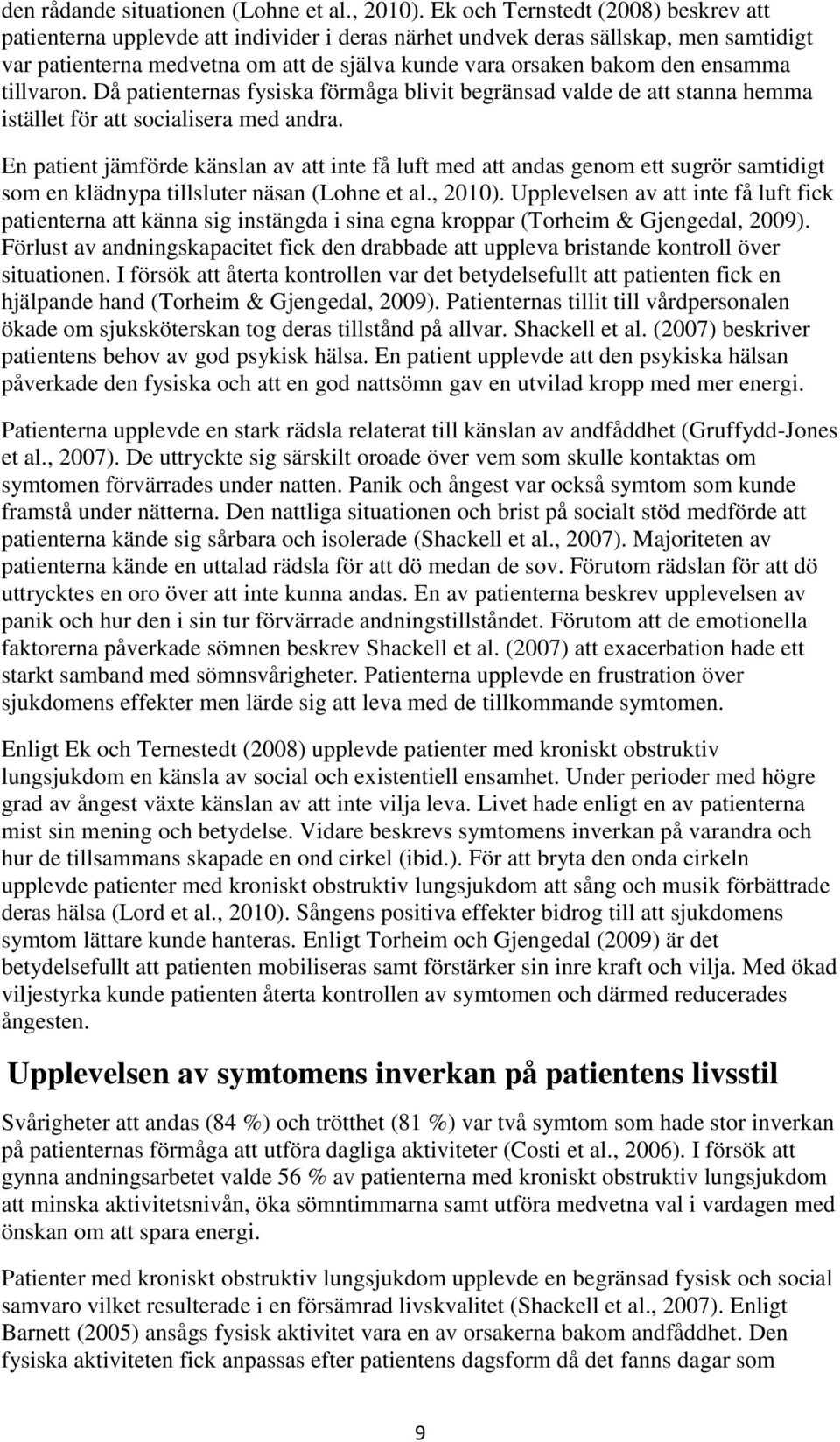 ensamma tillvaron. Då patienternas fysiska förmåga blivit begränsad valde de att stanna hemma istället för att socialisera med andra.