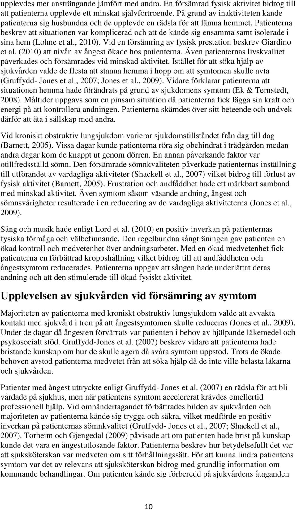 Patienterna beskrev att situationen var komplicerad och att de kände sig ensamma samt isolerade i sina hem (Lohne et al., 2010). Vid en försämring av fysisk prestation beskrev Giardino et al.