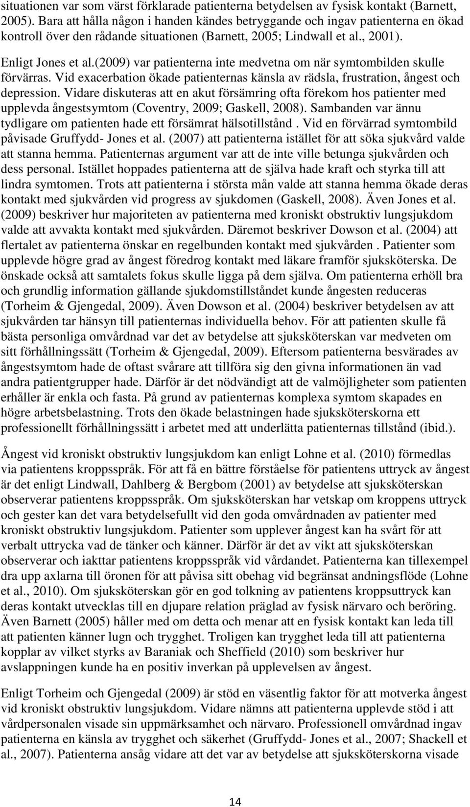 (2009) var patienterna inte medvetna om när symtombilden skulle förvärras. Vid exacerbation ökade patienternas känsla av rädsla, frustration, ångest och depression.