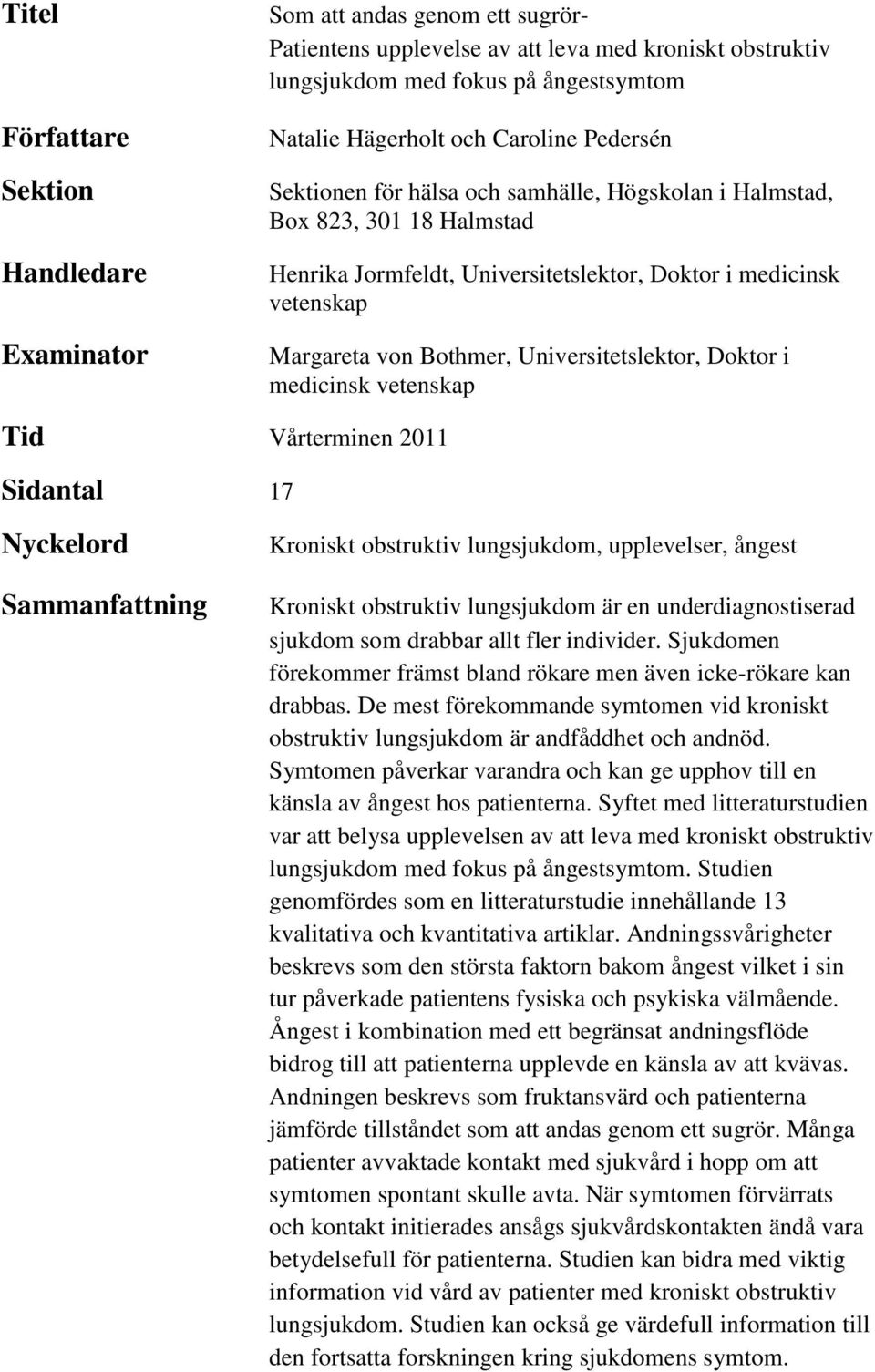 Universitetslektor, Doktor i medicinsk vetenskap Tid Vårterminen 2011 Sidantal 17 Nyckelord Sammanfattning Kroniskt obstruktiv lungsjukdom, upplevelser, ångest Kroniskt obstruktiv lungsjukdom är en