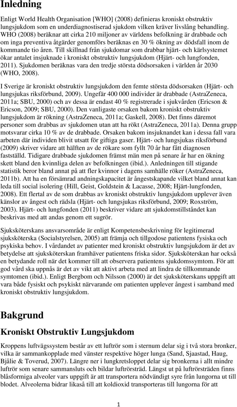 Till skillnad från sjukdomar som drabbar hjärt- och kärlsystemet ökar antalet insjuknade i kroniskt obstruktiv lungsjukdom (Hjärt- och lungfonden, 2011).