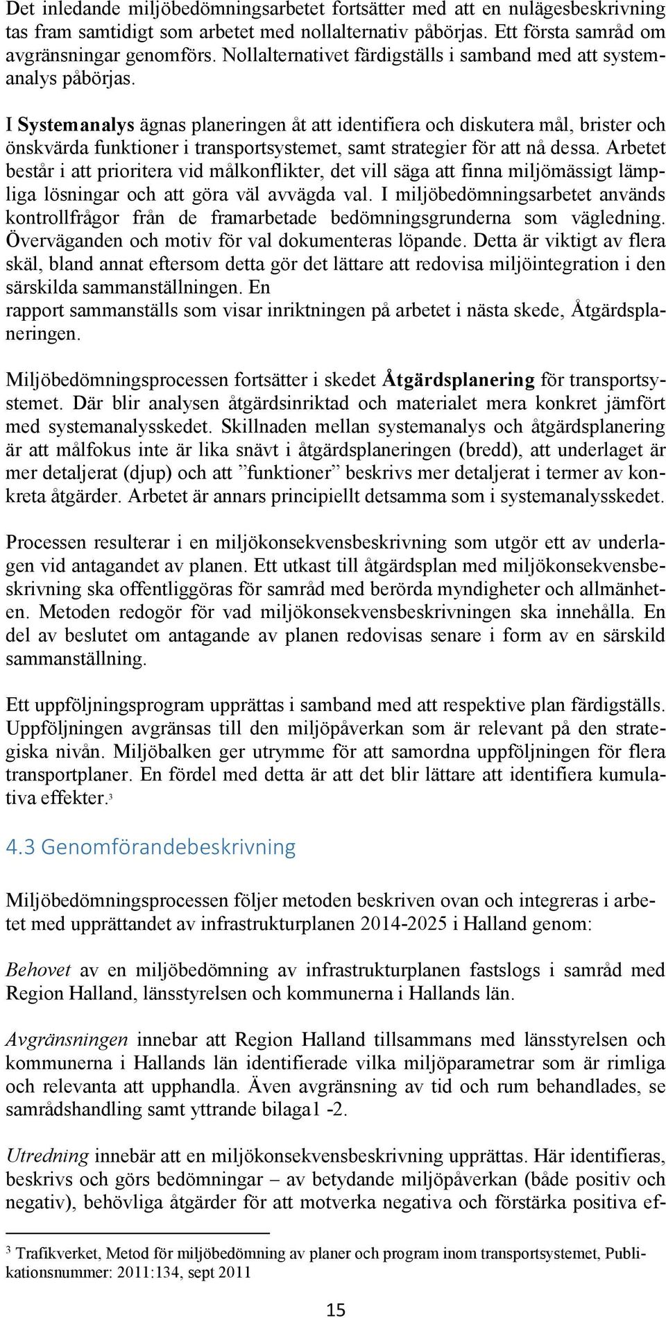 I Systemanalys ägnas planeringen åt att identifiera och diskutera mål, brister och önskvärda funktioner i transportsystemet, samt strategier för att nå dessa.