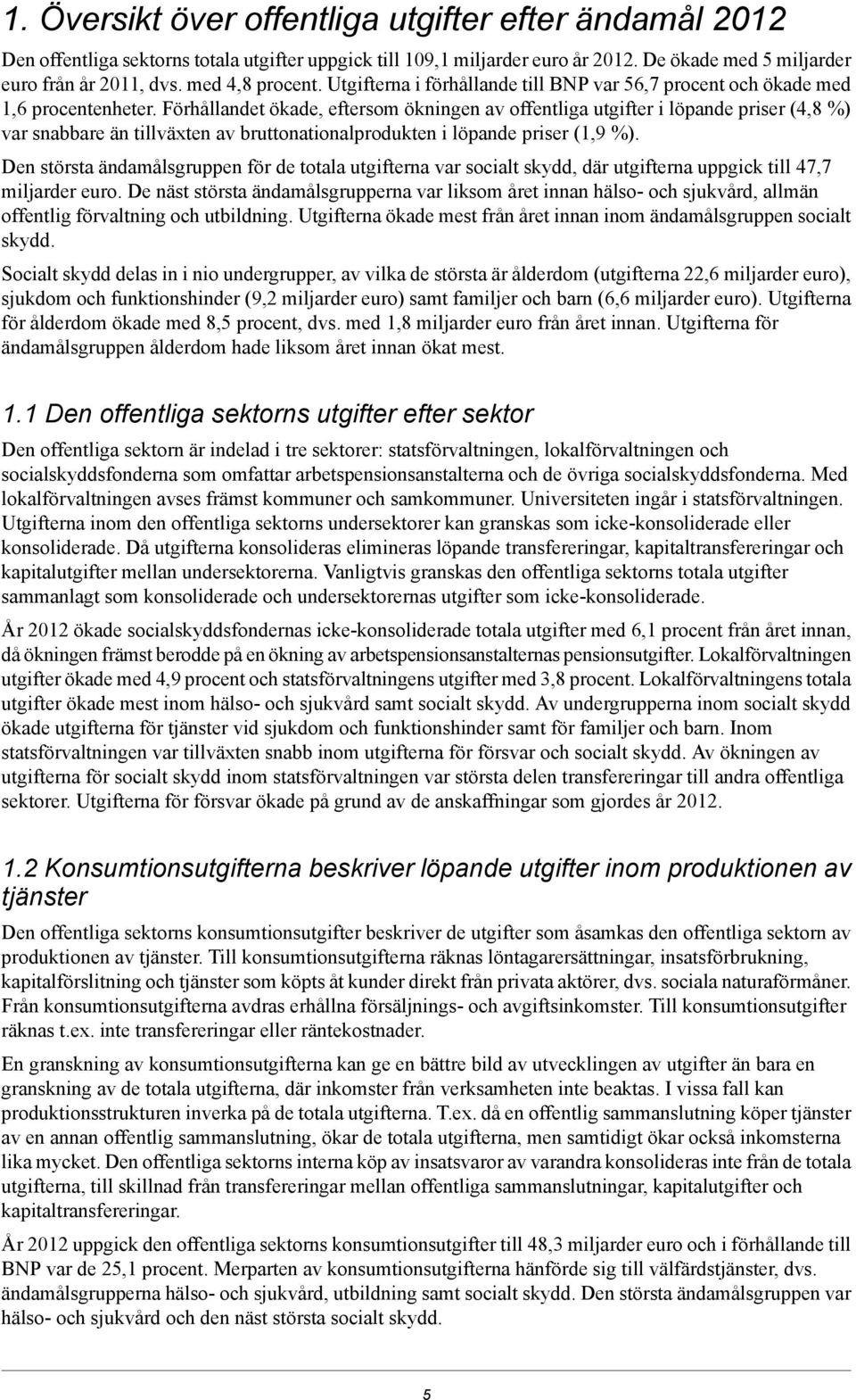 Förhållandet ökade, eftersom ökningen av offentliga utgifter i löpande priser (4,8 %) var snabbare än tillväxten av bruttonationalprodukten i löpande priser (1,9 %).