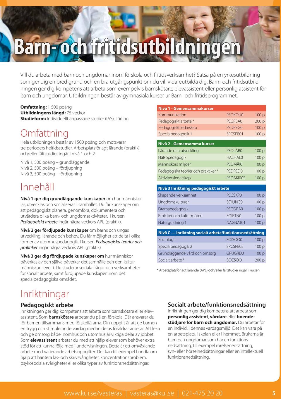 Barn- och fritidsutbildningen ger dig kompetens att arbeta som exempelvis barnskötare, elevassistent eller personlig assistent för barn och ungdomar.