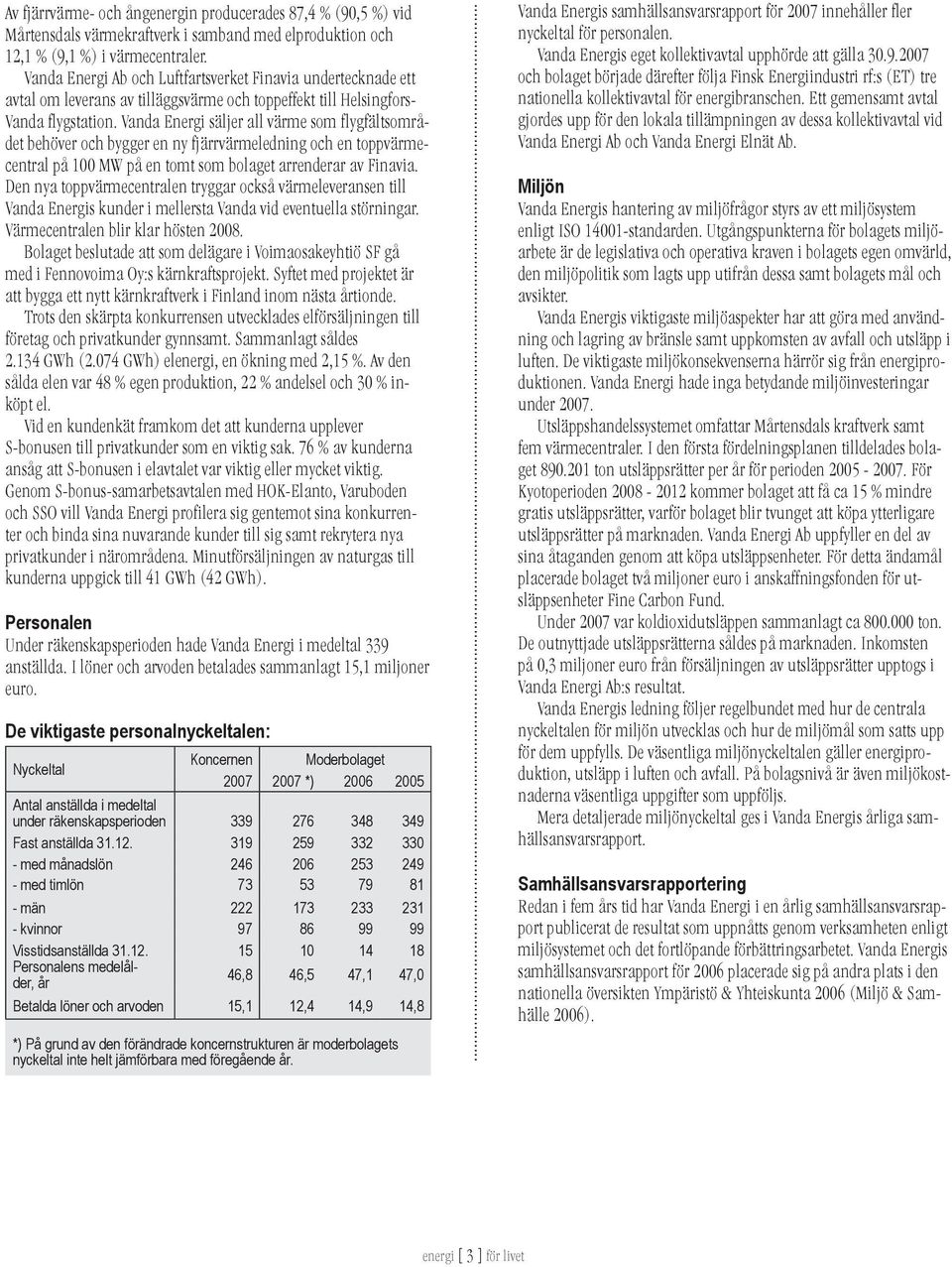 Vanda Energi säljer all värme som flygfältsområdet behöver och bygger en ny fjärrvärmeledning och en toppvärmecentral på 100 MW på en tomt som bolaget arrenderar av Finavia.