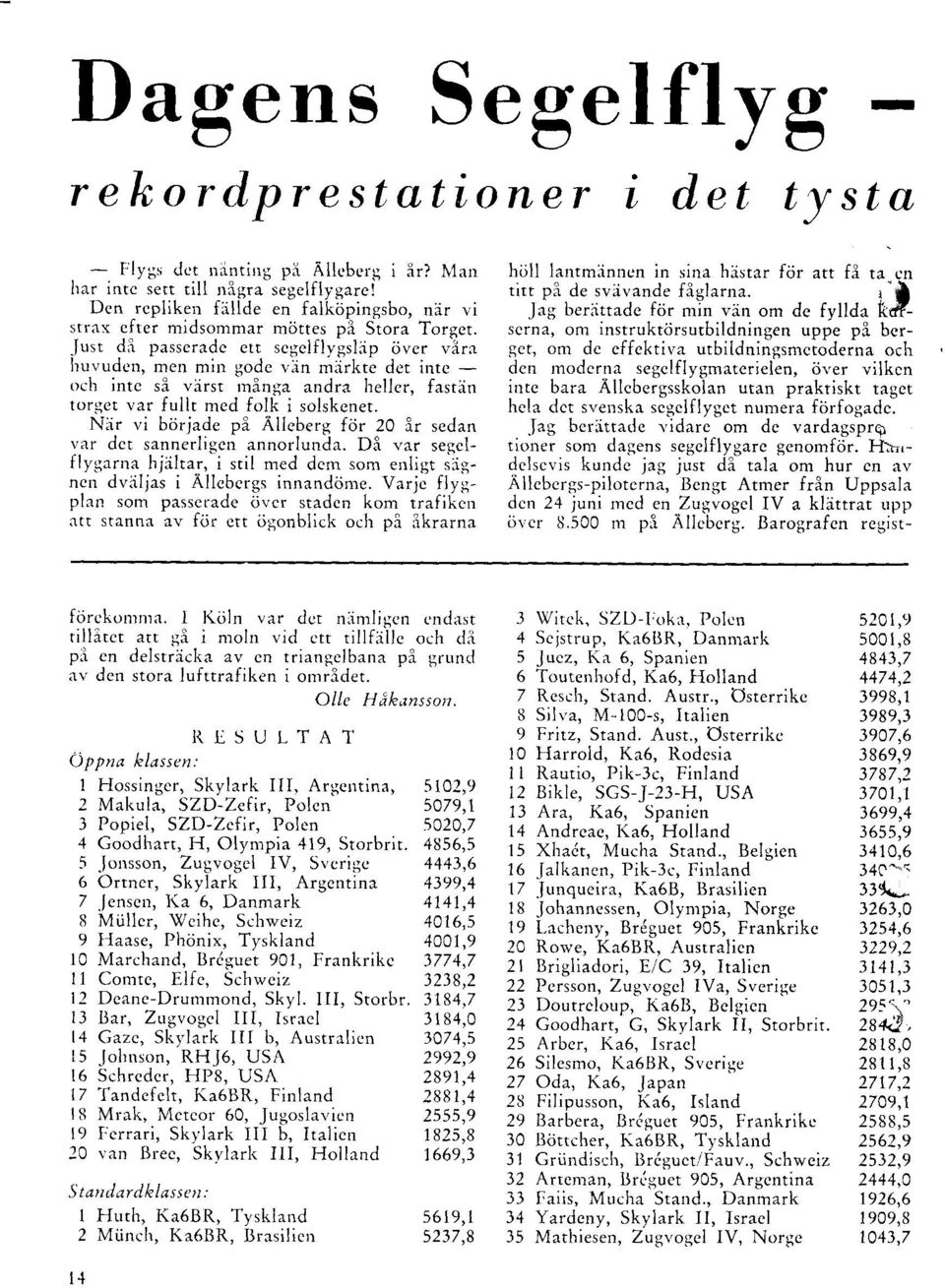 var fullt mcd folk i solskenet. N.ir vi biirjadc pi Allcberg {ijr 20 ir sedan v,rr dct sanncrligcn annorlund.r. Di var segclflyuarna hjriltar, i stil med dcm som enligt signcn dvriljas i Allcbcrgs innandrjme.