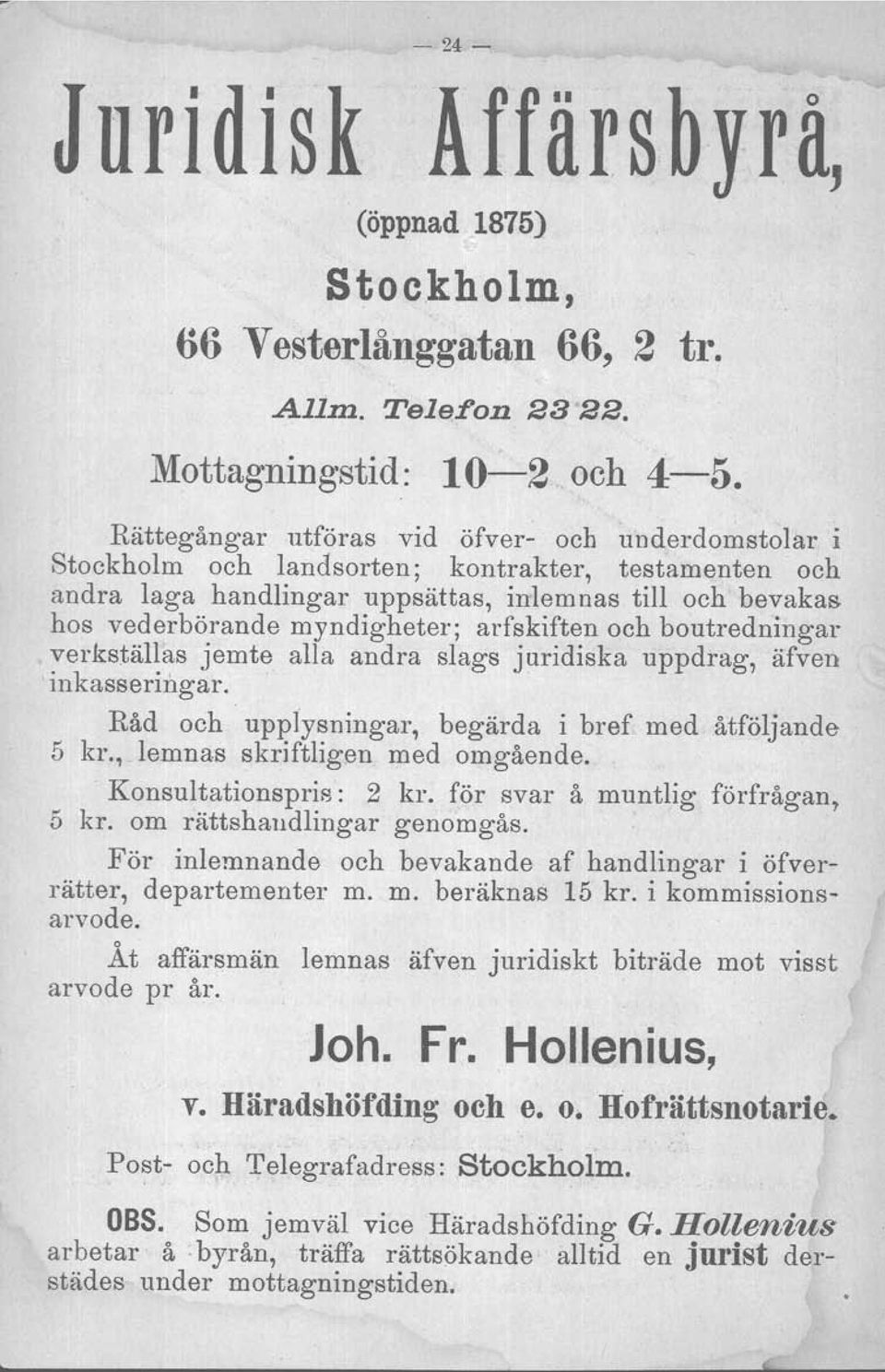 arfskiften och boutredningar verkställas jemte alla andra slags juridiska uppdrag, äfven.inkasseringar. Råd och upplysningar, begärda i bref med åtföljande 5 kr., lemnas skriftligen med omgående.