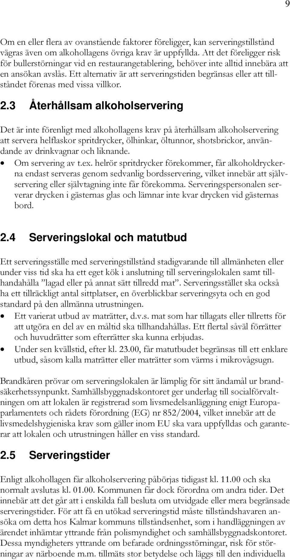 Ett alternativ är att serveringstiden begränsas eller att tillståndet förenas med vissa villkor. 2.