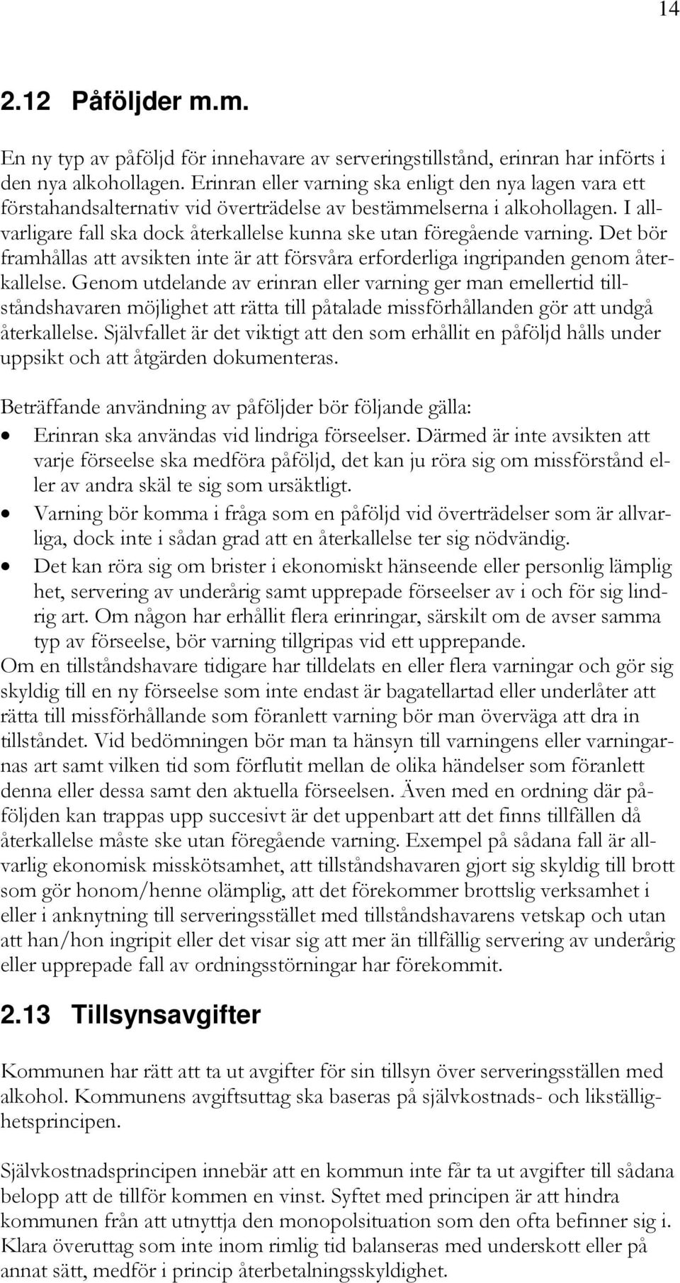 I allvarligare fall ska dock återkallelse kunna ske utan föregående varning. Det bör framhållas att avsikten inte är att försvåra erforderliga ingripanden genom återkallelse.