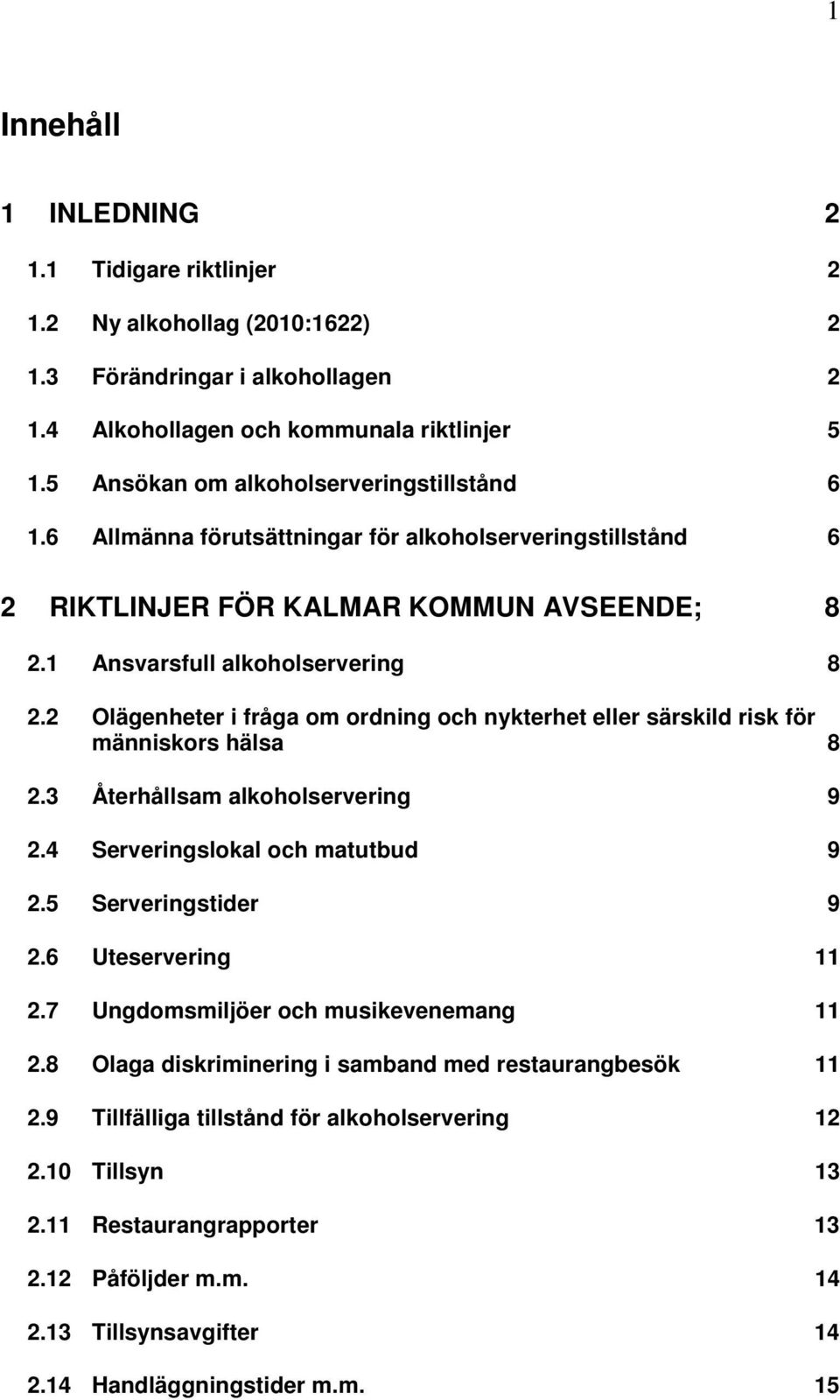 2 Olägenheter i fråga om ordning och nykterhet eller särskild risk för människors hälsa 8 2.3 Återhållsam alkoholservering 9 2.4 Serveringslokal och matutbud 9 2.5 Serveringstider 9 2.