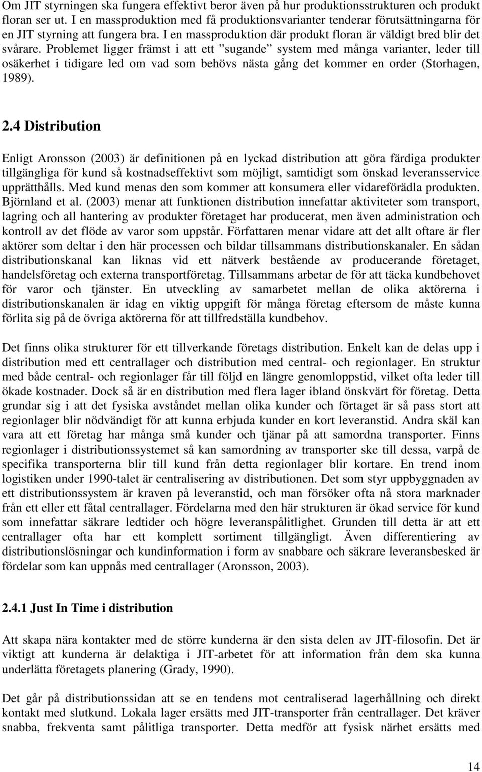 Problemet ligger främst i att ett sugande system med många varianter, leder till osäkerhet i tidigare led om vad som behövs nästa gång det kommer en order (Storhagen, 1989). 2.