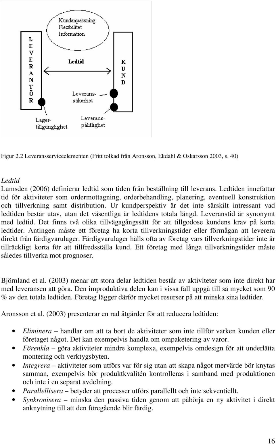 Ur kundperspektiv är det inte särskilt intressant vad ledtiden består utav, utan det väsentliga är ledtidens totala längd. Leveranstid är synonymt med ledtid.