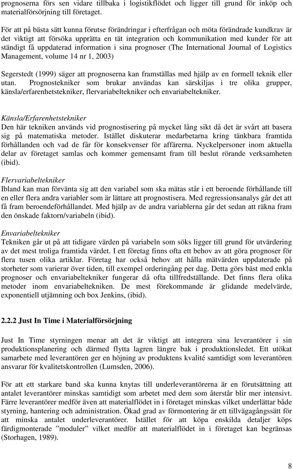 uppdaterad information i sina prognoser (The International Journal of Logistics Management, volume 14 nr 1, 2003) Segerstedt (1999) säger att prognoserna kan framställas med hjälp av en formell