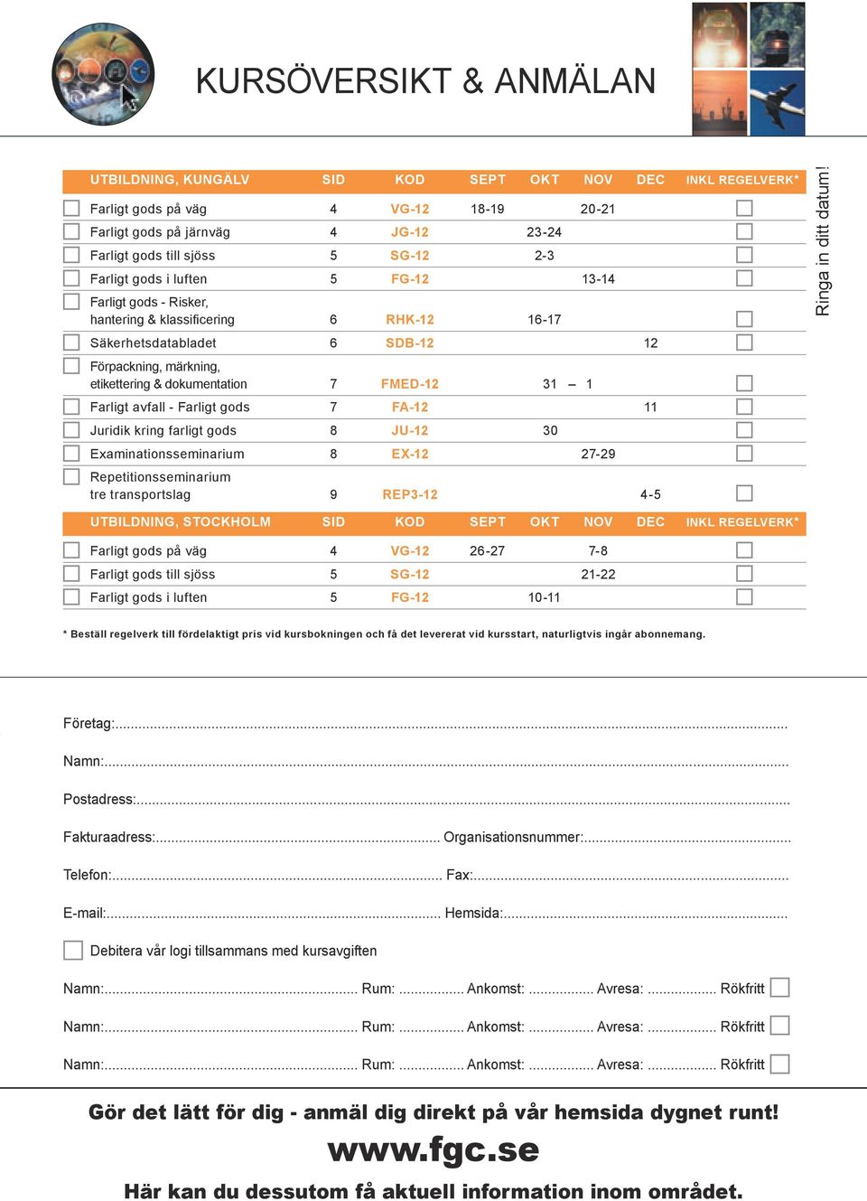 Farligt avfall - Farligt gods 7 FA-12 11 Juridik kring farligt gods 8 JU-12 30 Examinationsseminarium 8 EX-12 27-29 Repetitionsseminarium tre transportslag 9 REP3-12 4-5 Ringa in ditt datum!