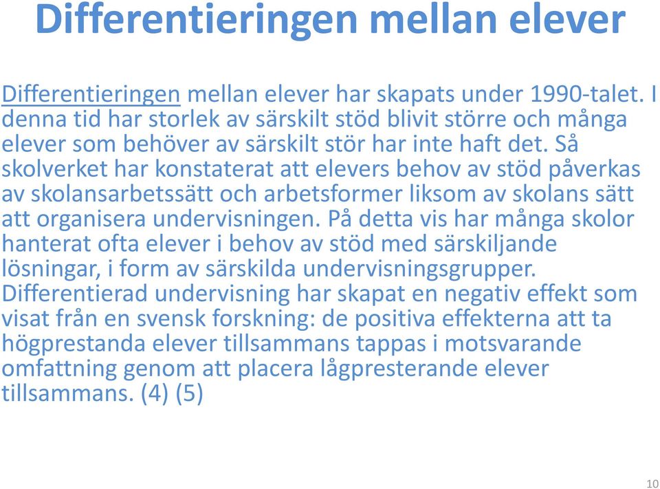 Så skolverket har konstaterat att elevers behov av stöd påverkas av skolansarbetssätt och arbetsformer liksom av skolans sätt att organisera undervisningen.