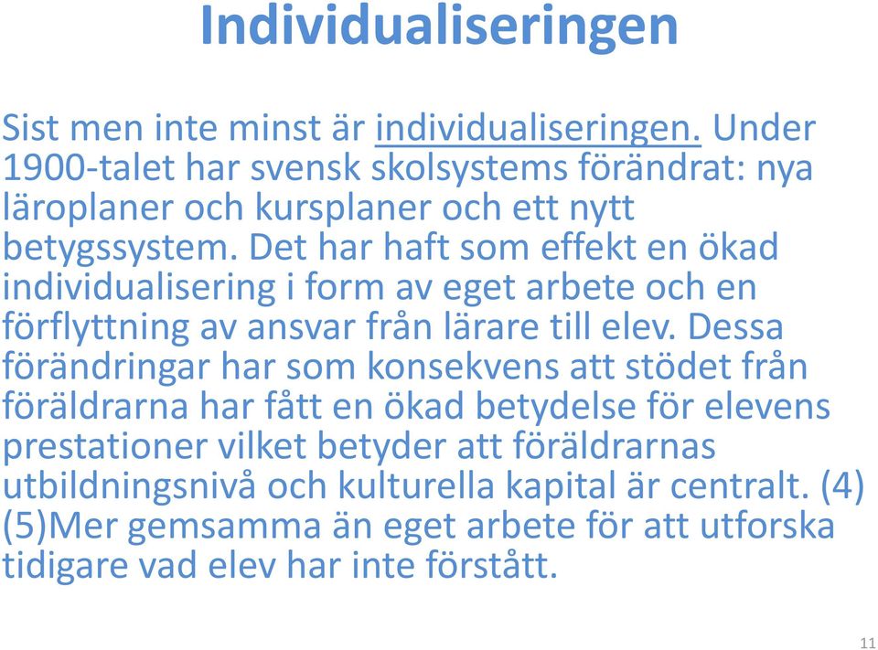 Det har haft som effekt en ökad individualisering i form av eget arbete och en förflyttning av ansvar från lärare till elev.