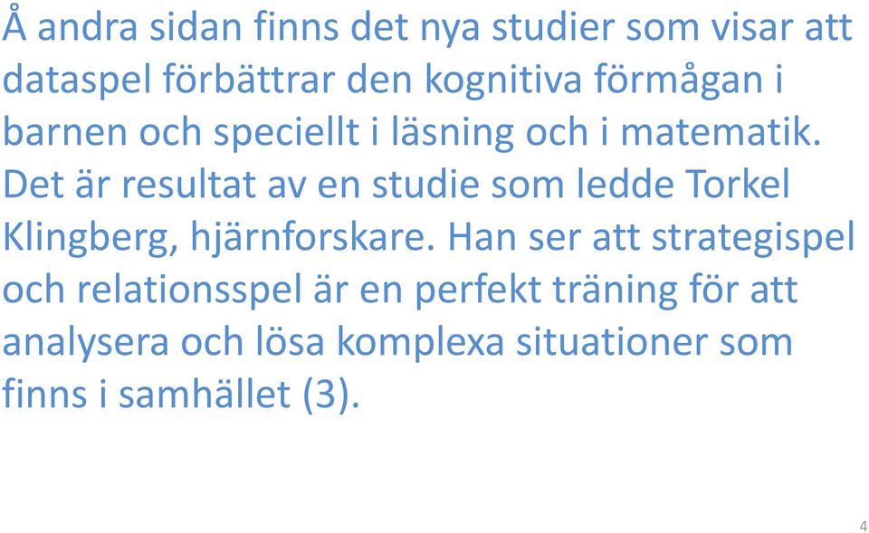 Det är resultat av en studie som ledde Torkel Klingberg, hjärnforskare.