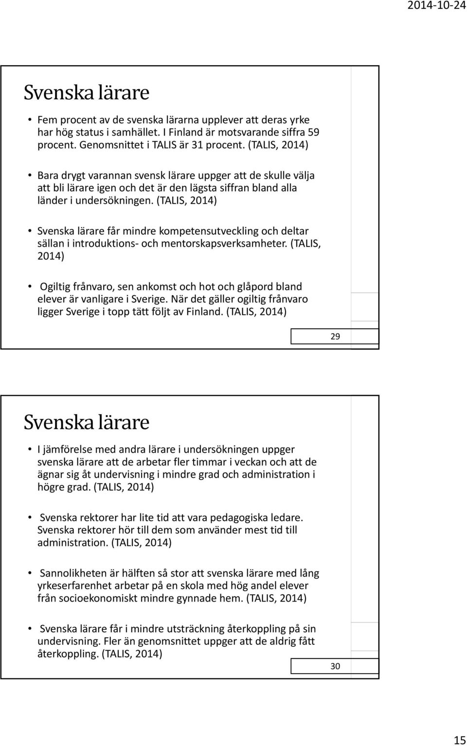 (TALIS, 2014) Svenska lärare får mindre kompetensutveckling och deltar sällan i introduktions och mentorskapsverksamheter.