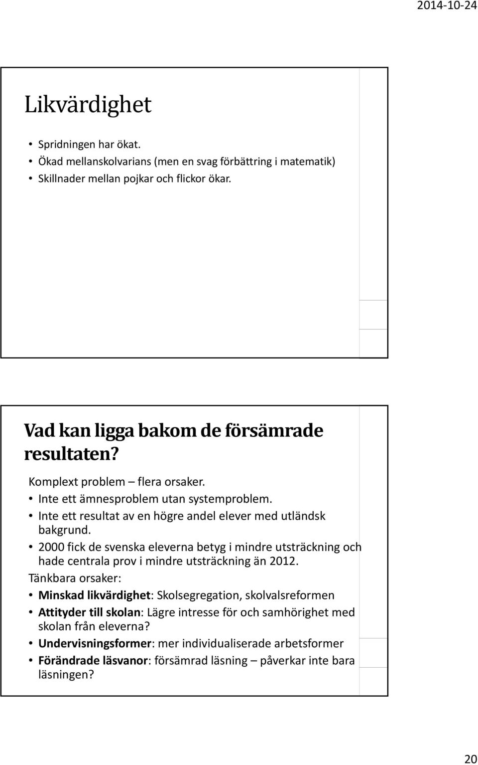 Inte ett resultat av en högre andel elever med utländsk bakgrund. 2000 fick de svenska eleverna betyg i mindre utsträckning och hade centrala prov i mindre utsträckning än 2012.