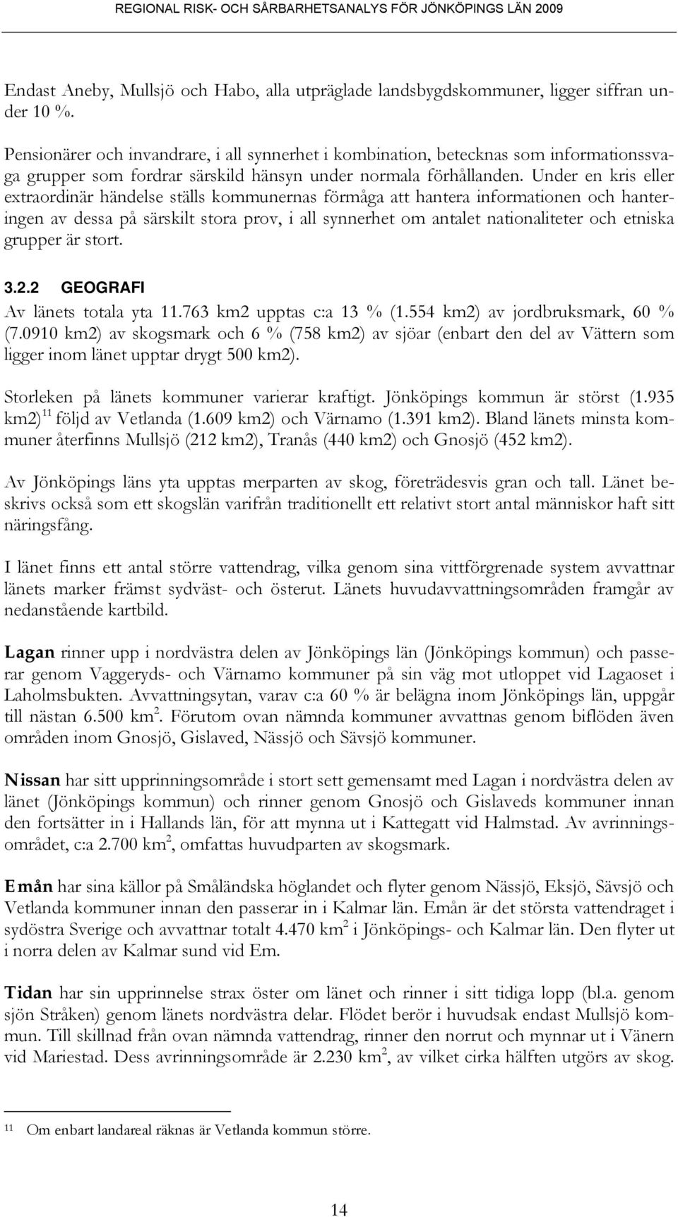 Under en kris eller extraordinär händelse ställs kommunernas förmåga att hantera informationen och hanteringen av dessa på särskilt stora prov, i all synnerhet om antalet nationaliteter och etniska