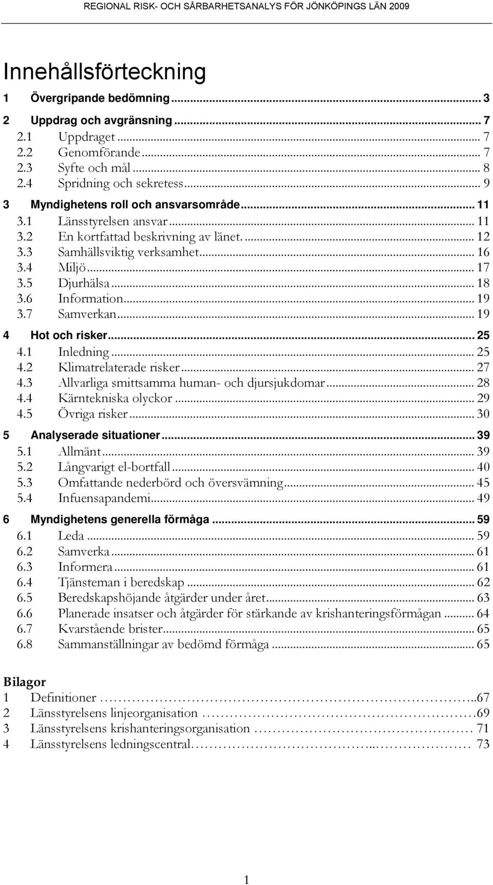 6 Information... 19 3.7 Samverkan... 19 4 Hot och risker... 25 4.1 Inledning... 25 4.2 Klimatrelaterade risker... 27 4.3 Allvarliga smittsamma human- och djursjukdomar... 28 4.4 Kärntekniska olyckor.