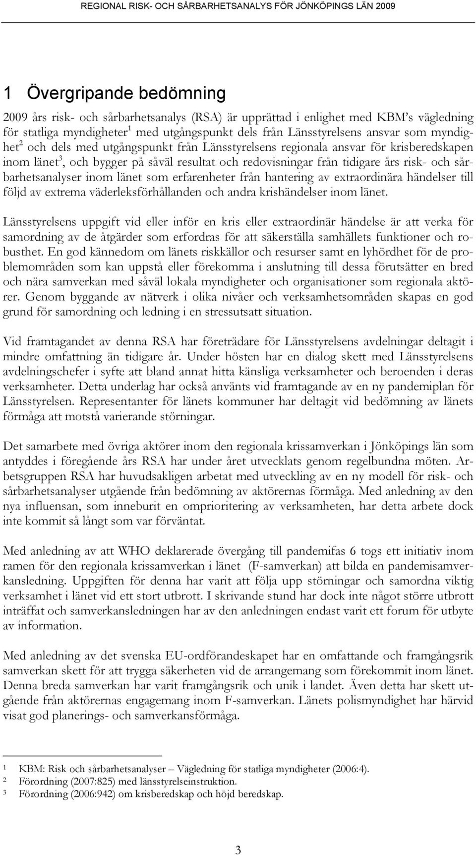 sårbarhetsanalyser inom länet som erfarenheter från hantering av extraordinära händelser till följd av extrema väderleksförhållanden och andra krishändelser inom länet.