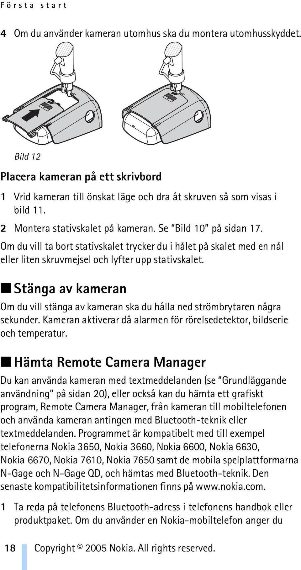 Stänga av kameran Om du vill stänga av kameran ska du hålla ned strömbrytaren några sekunder. Kameran aktiverar då alarmen för rörelsedetektor, bildserie och temperatur.