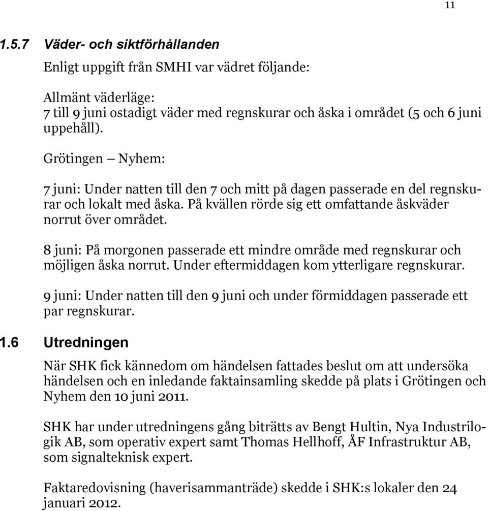 8 juni: På morgonen passerade ett mindre område med regnskurar och möjligen åska norrut. Under eftermiddagen kom ytterligare regnskurar.