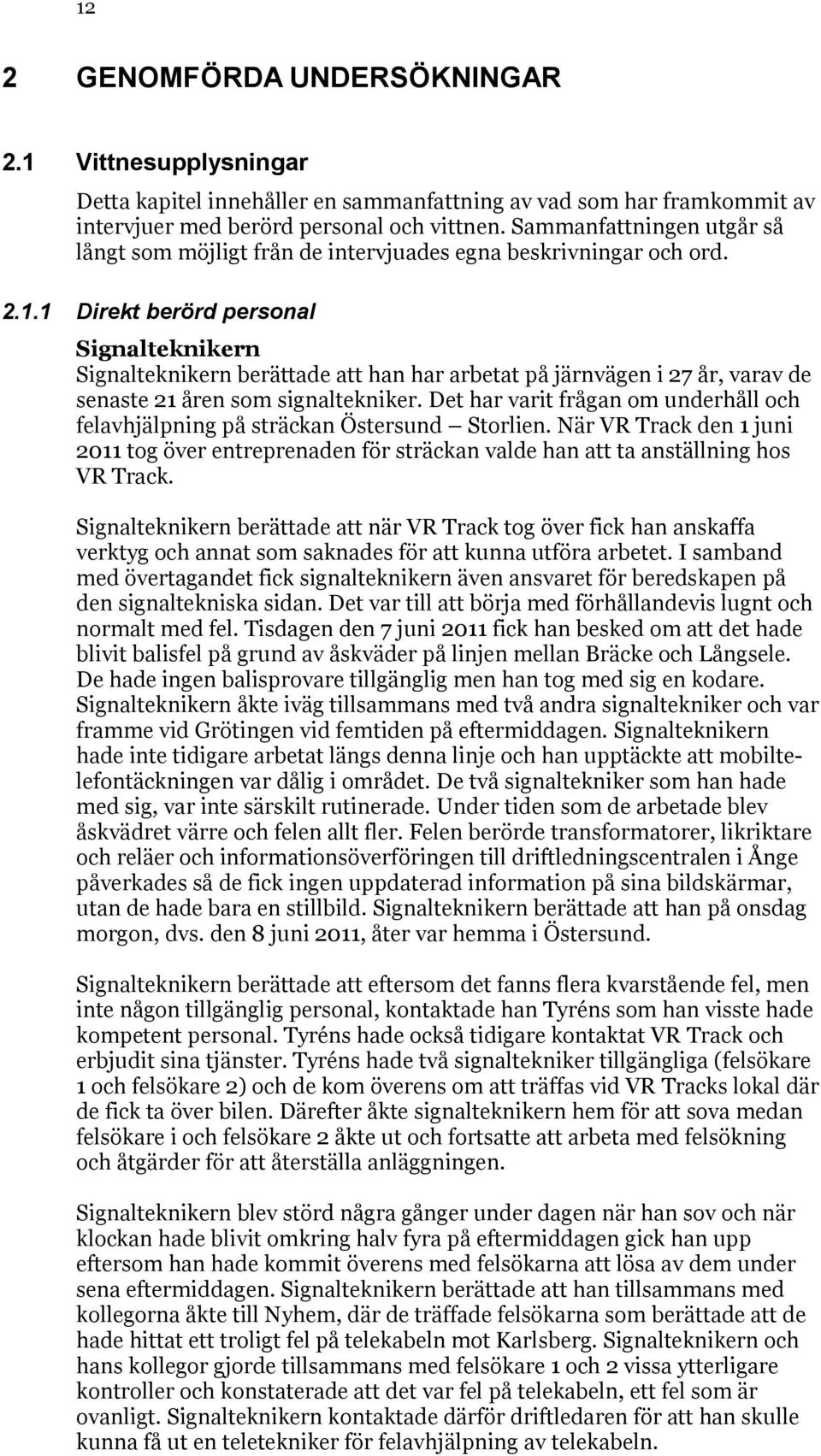 1 Direkt berörd personal Signalteknikern Signalteknikern berättade att han har arbetat på järnvägen i 27 år, varav de senaste 21 åren som signaltekniker.