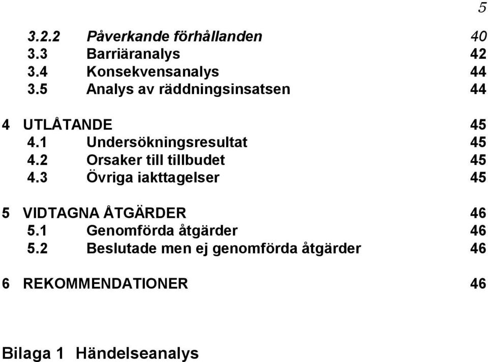 2 Orsaker till tillbudet 45 4.3 Övriga iakttagelser 45 5 VIDTAGNA ÅTGÄRDER 46 5.