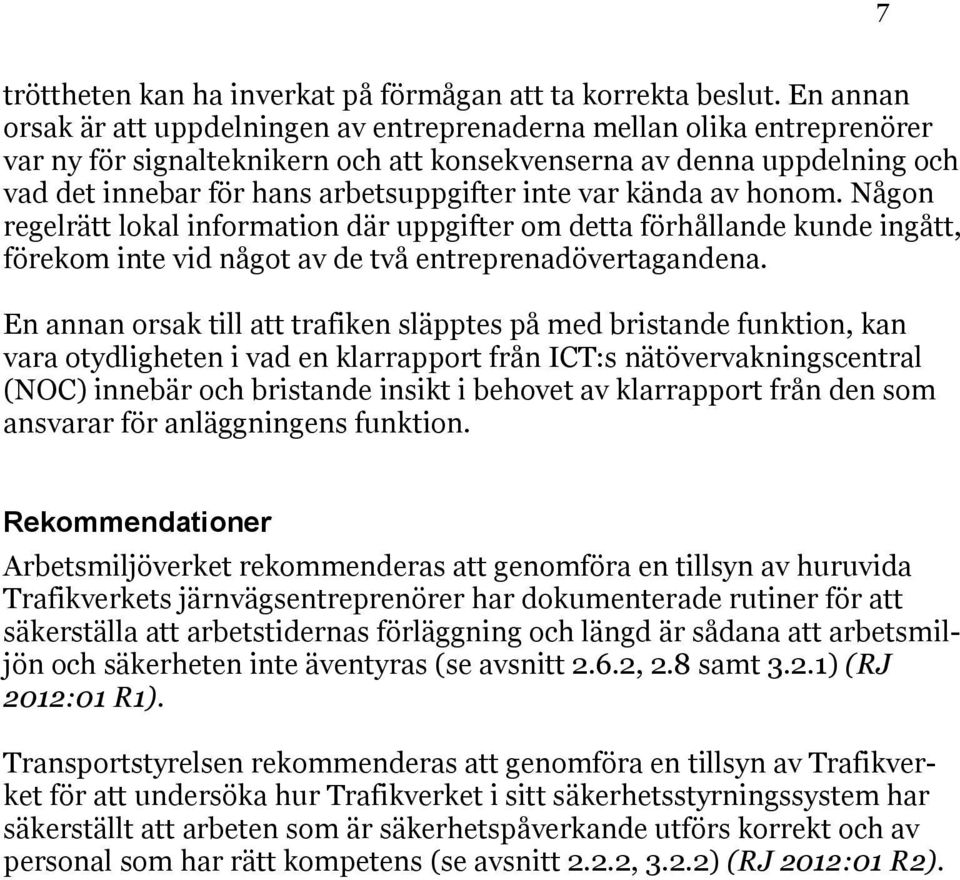 inte var kända av honom. Någon regelrätt lokal information där uppgifter om detta förhållande kunde ingått, förekom inte vid något av de två entreprenadövertagandena.